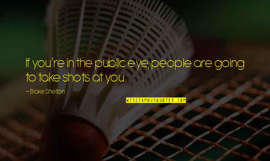 Sheba Magi Quotes By Blake Shelton: If you're in the public eye, people are