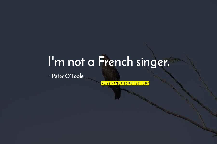 Shebby Barnett Quotes By Peter O'Toole: I'm not a French singer. Shebby Barnett Quotes By Peter O'Toole: I'm not a French singer.