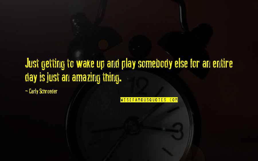 Shebele Store Quotes By Carly Schroeder: Just getting to wake up and play somebody