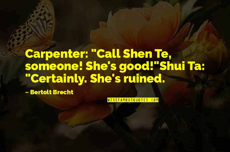 Sheboygan Home Alone Quotes By Bertolt Brecht: Carpenter: "Call Shen Te, someone! She's good!"Shui Ta: