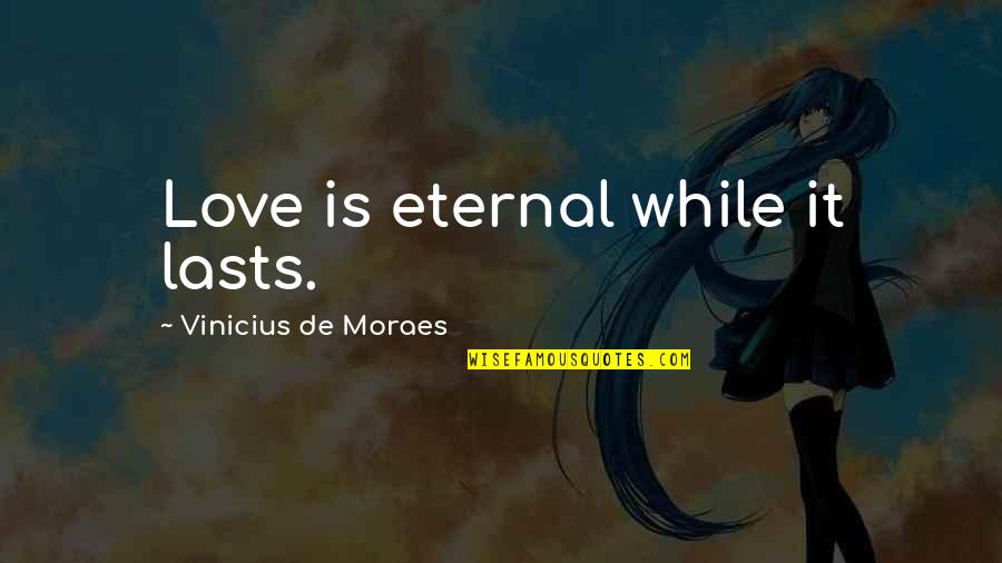 Shechen Guesthouse Quotes By Vinicius De Moraes: Love is eternal while it lasts. Shechen Guesthouse Quotes By Vinicius De Moraes: Love is eternal while it lasts.