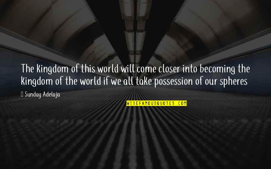 Sheck Quotes By Sunday Adelaja: The kingdom of this world will come closer