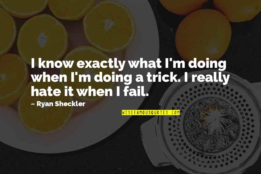 Sheckler Quotes By Ryan Sheckler: I know exactly what I'm doing when I'm