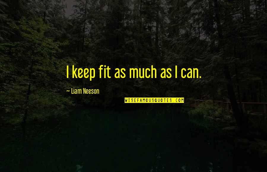 Sheckles Masonry Quotes By Liam Neeson: I keep fit as much as I can. Sheckles Masonry Quotes By Liam Neeson: I keep fit as much as I can.