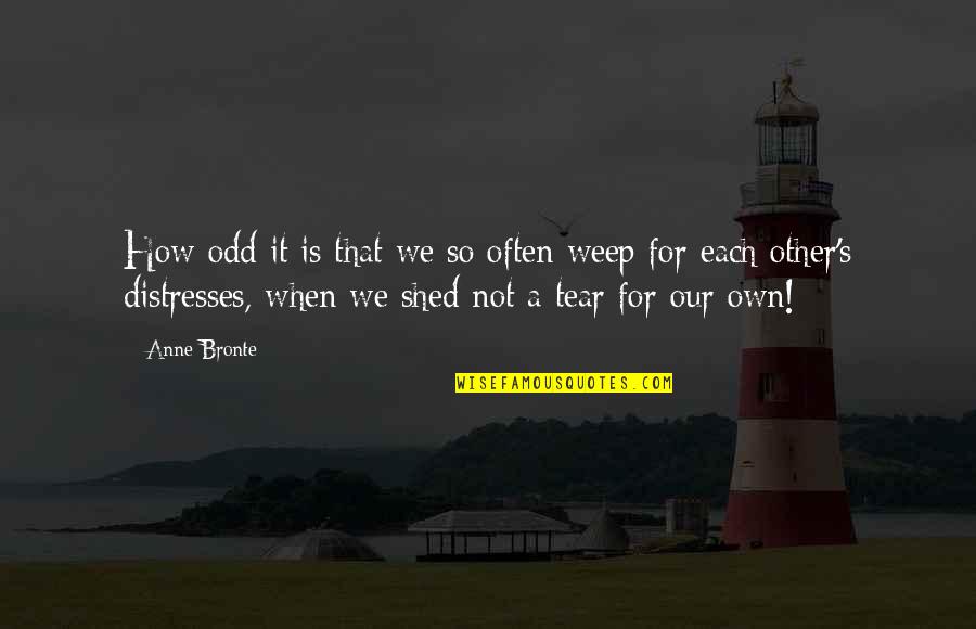 Shed A Tear Quotes By Anne Bronte: How odd it is that we so often