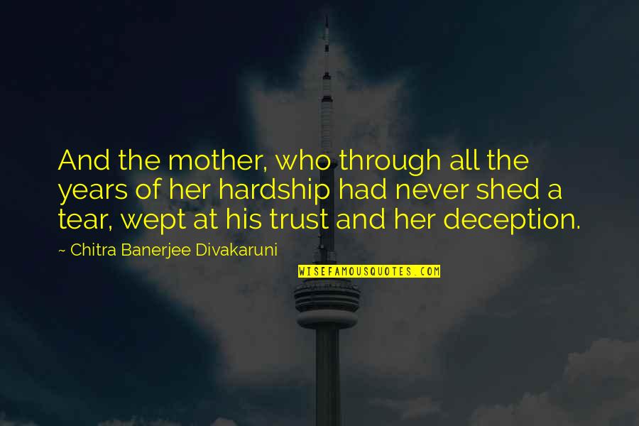 Shed A Tear Quotes By Chitra Banerjee Divakaruni: And the mother, who through all the years