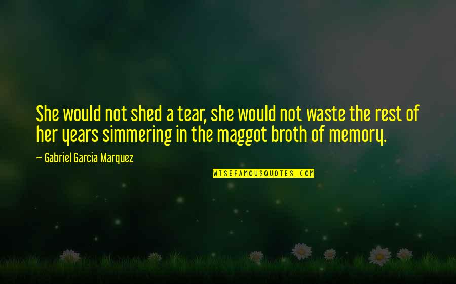 Shed A Tear Quotes By Gabriel Garcia Marquez: She would not shed a tear, she would