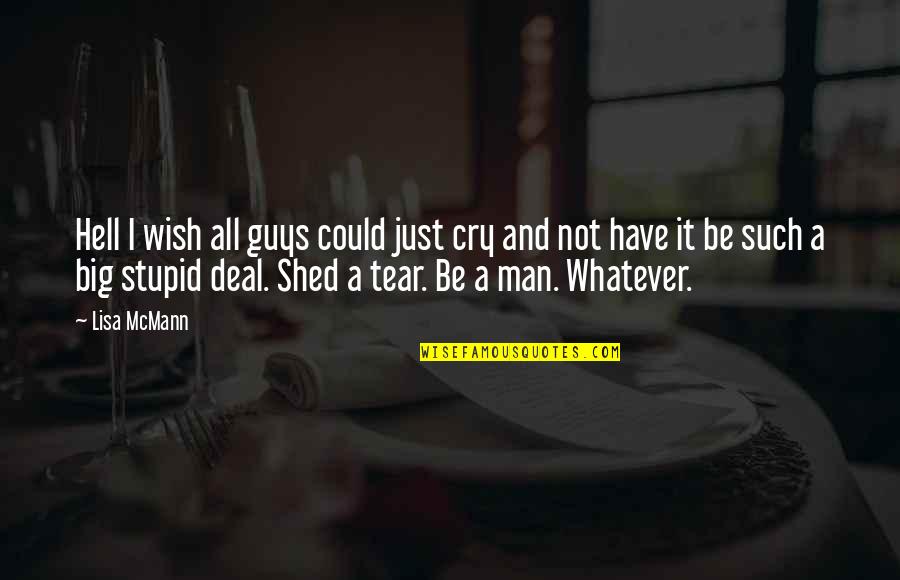 Shed A Tear Quotes By Lisa McMann: Hell I wish all guys could just cry