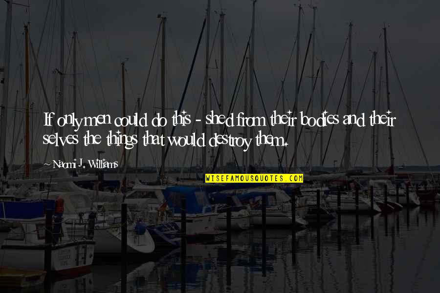 Shed From Quotes By Naomi J. Williams: If only men could do this - shed Shed From Quotes By Naomi J. Williams: If only men could do this - shed