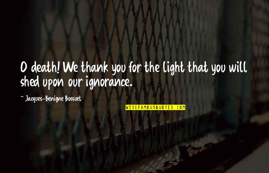 Shed Light Quotes By Jacques-Benigne Bossuet: O death! We thank you for the light
