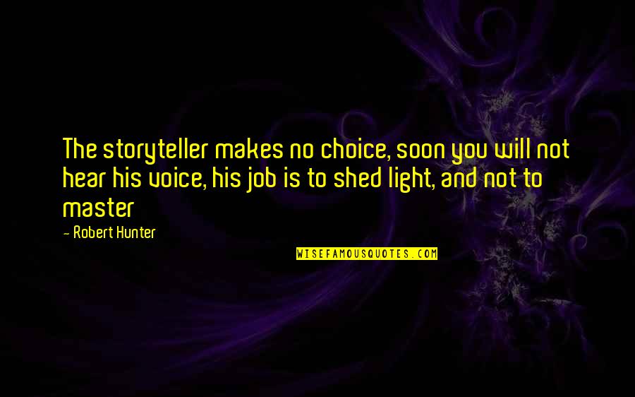 Shed Light Quotes By Robert Hunter: The storyteller makes no choice, soon you will
