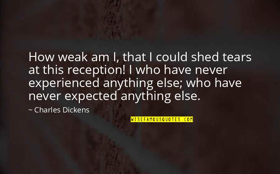 Shed So Many Tears Quotes By Charles Dickens: How weak am I, that I could shed Shed So Many Tears Quotes By Charles Dickens: How weak am I, that I could shed