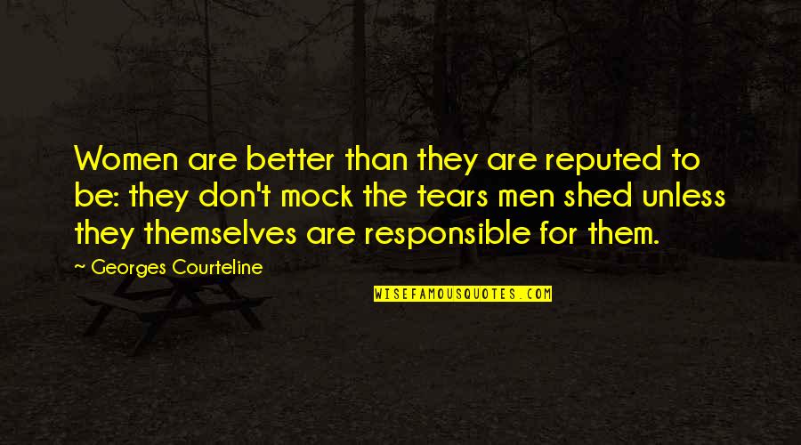 Shed So Many Tears Quotes By Georges Courteline: Women are better than they are reputed to Shed So Many Tears Quotes By Georges Courteline: Women are better than they are reputed to