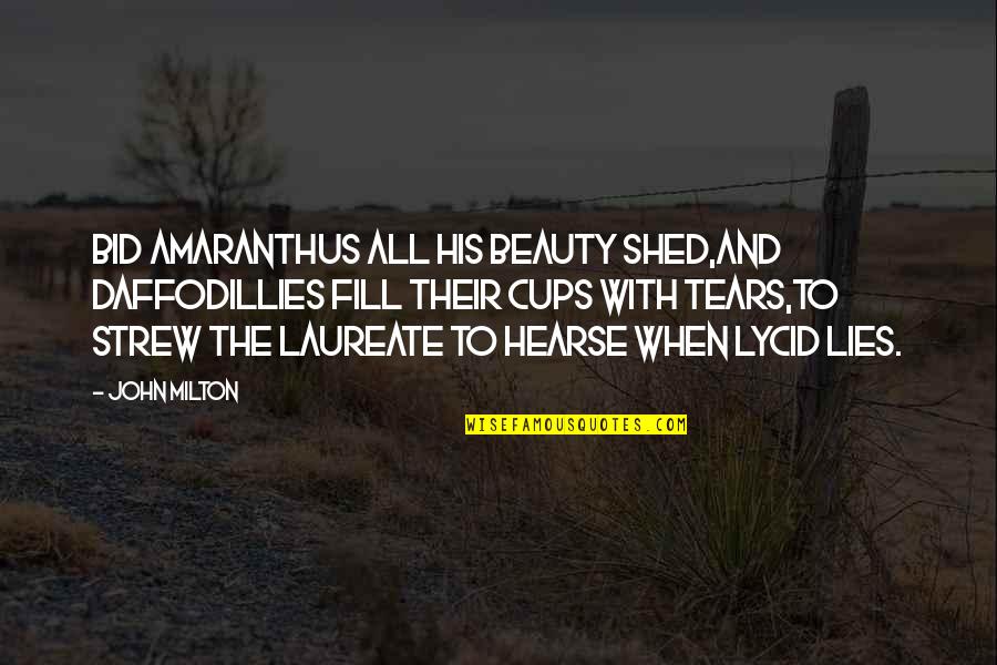 Shed So Many Tears Quotes By John Milton: Bid amaranthus all his beauty shed,And daffodillies fill Shed So Many Tears Quotes By John Milton: Bid amaranthus all his beauty shed,And daffodillies fill
