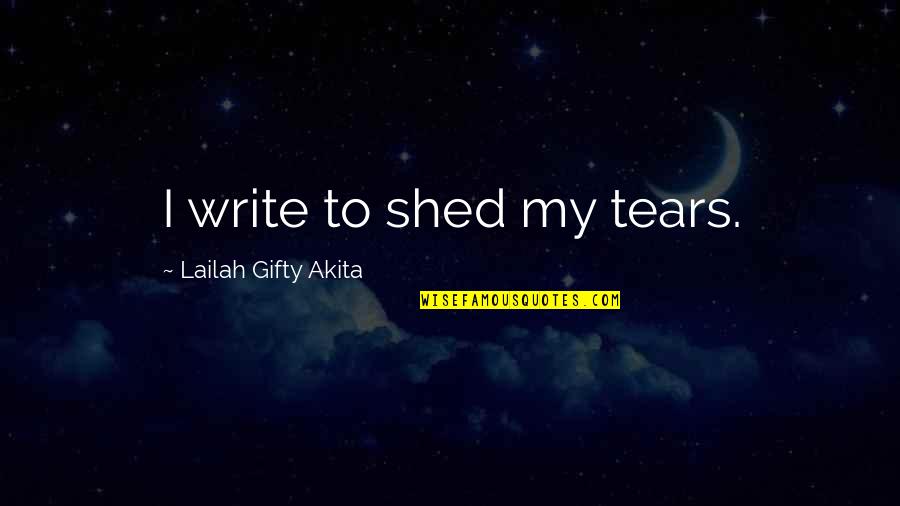 Shed So Many Tears Quotes By Lailah Gifty Akita: I write to shed my tears. Shed So Many Tears Quotes By Lailah Gifty Akita: I write to shed my tears.