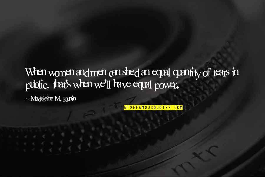 Shed So Many Tears Quotes By Madeleine M. Kunin: When women and men can shed an equal