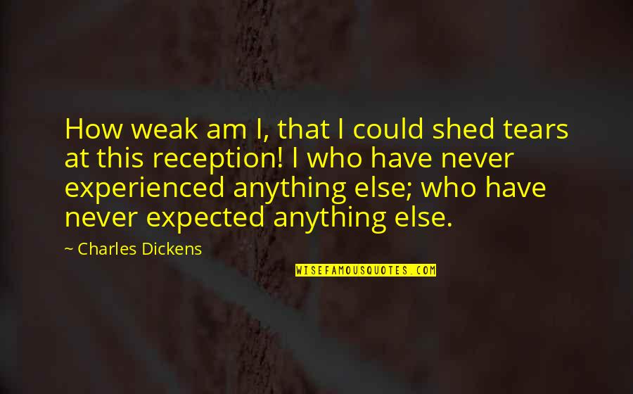 Shed Some Tears Quotes By Charles Dickens: How weak am I, that I could shed