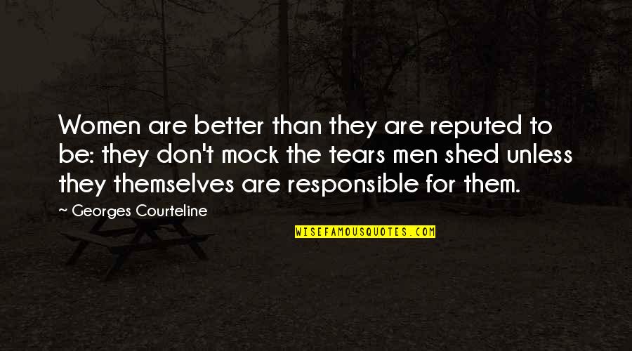 Shed Some Tears Quotes By Georges Courteline: Women are better than they are reputed to