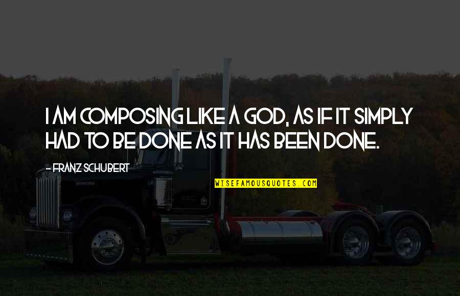 Sheddens Quotes By Franz Schubert: I am composing like a god, as if