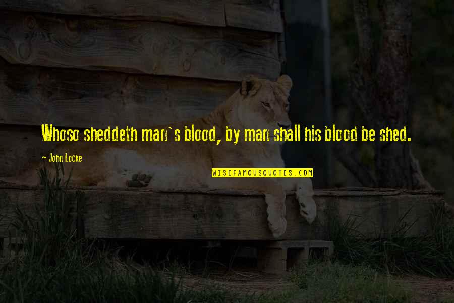 Sheddeth Quotes By John Locke: Whoso sheddeth man's blood, by man shall his