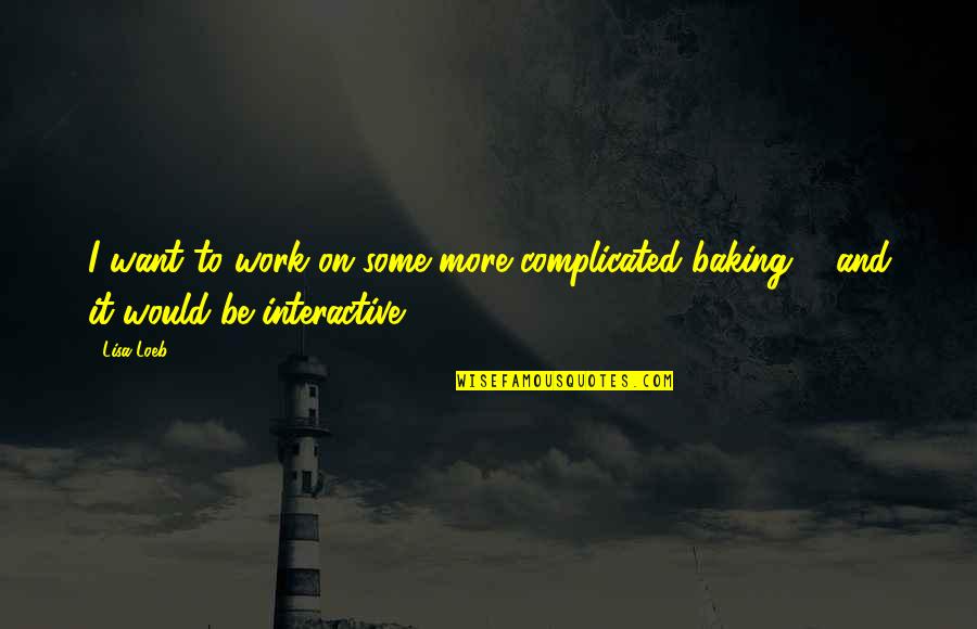 Shedding My Skin Quotes By Lisa Loeb: I want to work on some more complicated