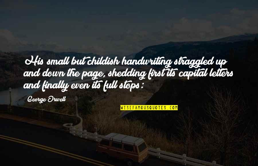 Shedding Quotes By George Orwell: His small but childish handwriting straggled up and