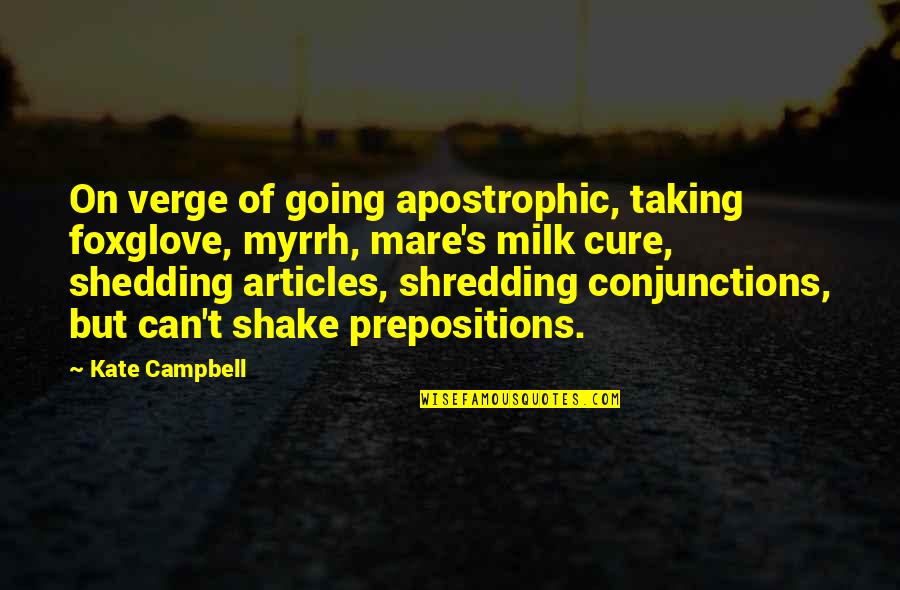 Shedding Quotes By Kate Campbell: On verge of going apostrophic, taking foxglove, myrrh,