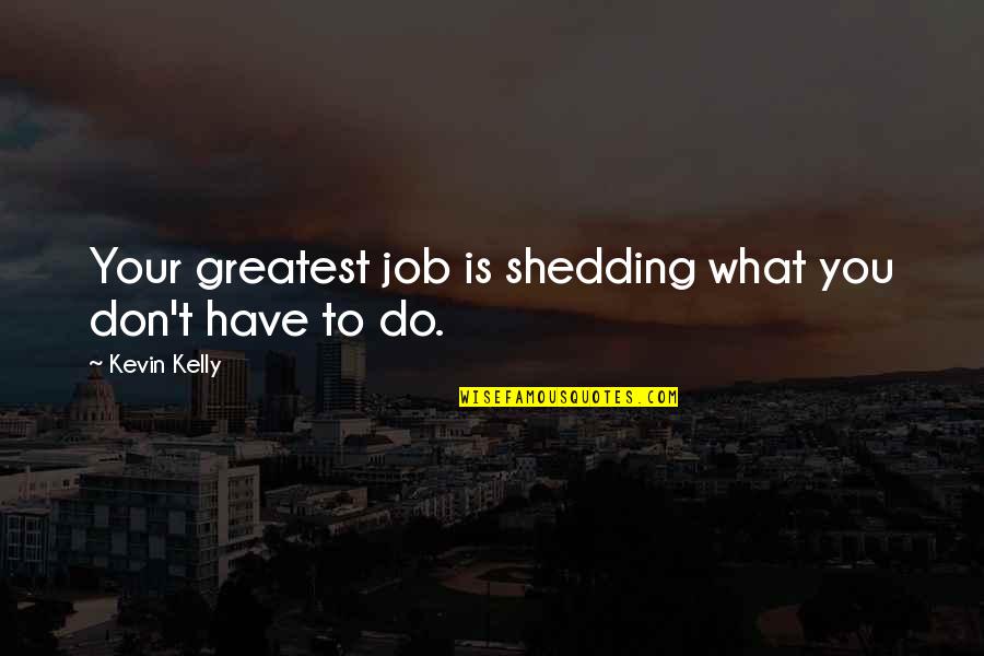 Shedding Quotes By Kevin Kelly: Your greatest job is shedding what you don't