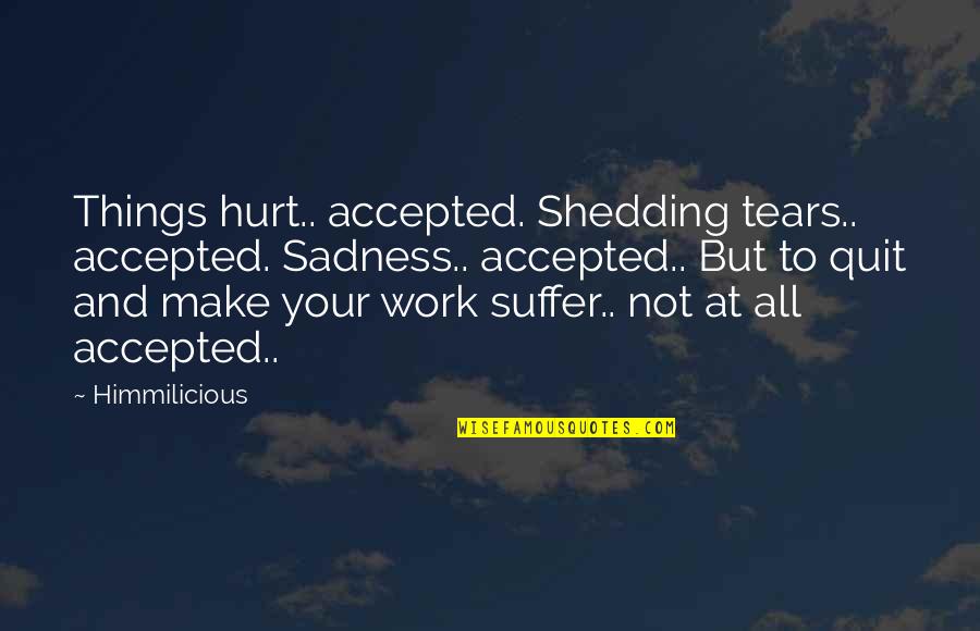 Shedding Tears Quotes By Himmilicious: Things hurt.. accepted. Shedding tears.. accepted. Sadness.. accepted..