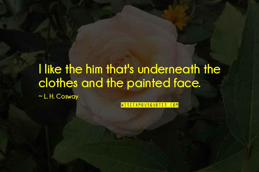 Shedding Tears Quotes By L. H. Cosway: I like the him that's underneath the clothes