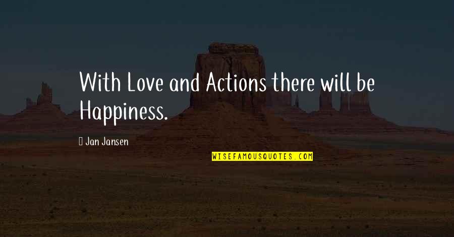 Sheddy Quotes By Jan Jansen: With Love and Actions there will be Happiness.