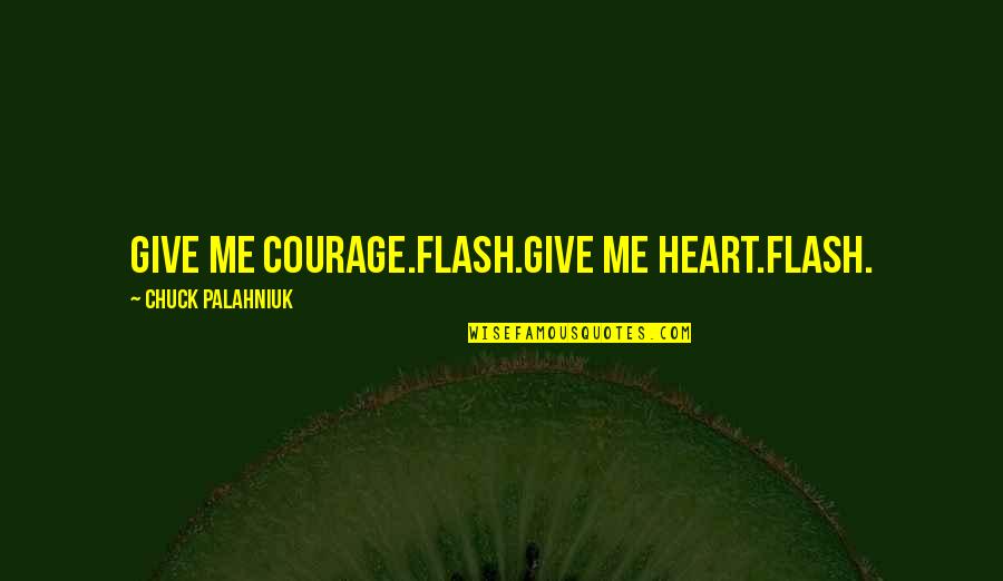 Shediac Bay Quotes By Chuck Palahniuk: Give me courage.Flash.Give me heart.Flash.