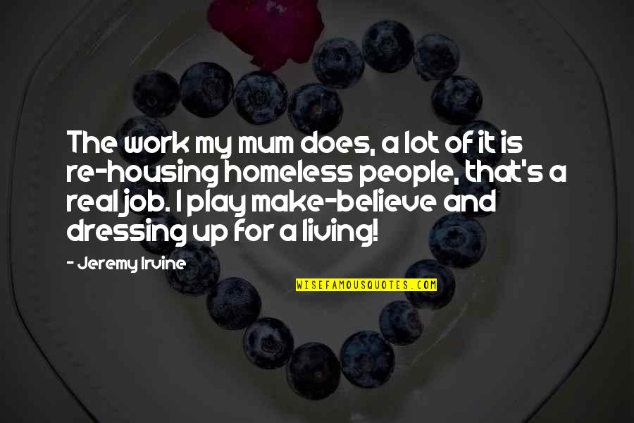 Shedidentplanonshowingit Quotes By Jeremy Irvine: The work my mum does, a lot of Shedidentplanonshowingit Quotes By Jeremy Irvine: The work my mum does, a lot of