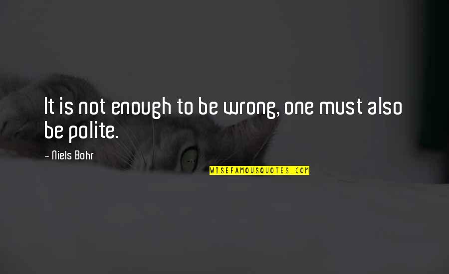 Shedidentplanonshowingit Quotes By Niels Bohr: It is not enough to be wrong, one
