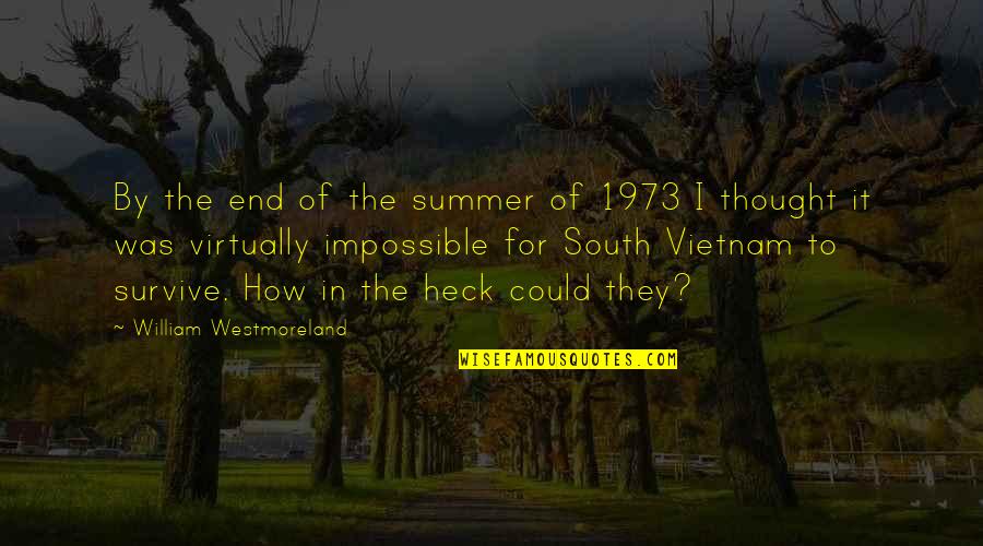 Shedrack Benson Quotes By William Westmoreland: By the end of the summer of 1973 Shedrack Benson Quotes By William Westmoreland: By the end of the summer of 1973