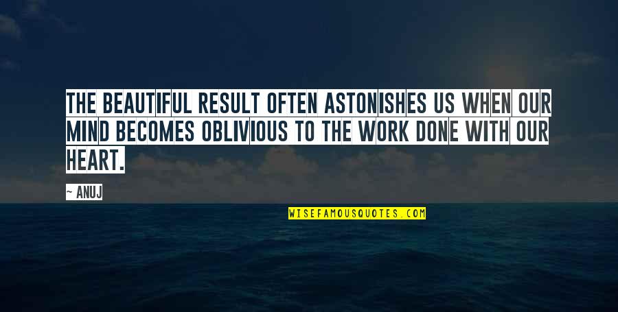 Shedrack John Quotes By Anuj: The beautiful result often astonishes us when our Shedrack John Quotes By Anuj: The beautiful result often astonishes us when our