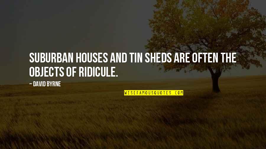 Sheds Quotes By David Byrne: Suburban houses and tin sheds are often the