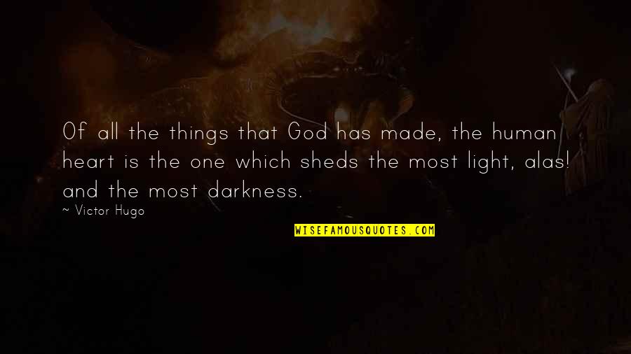 Sheds Quotes By Victor Hugo: Of all the things that God has made,