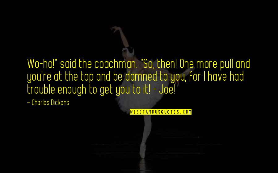 Sheeder Quotes By Charles Dickens: Wo-ho!" said the coachman. "So, then! One more Sheeder Quotes By Charles Dickens: Wo-ho!" said the coachman. "So, then! One more