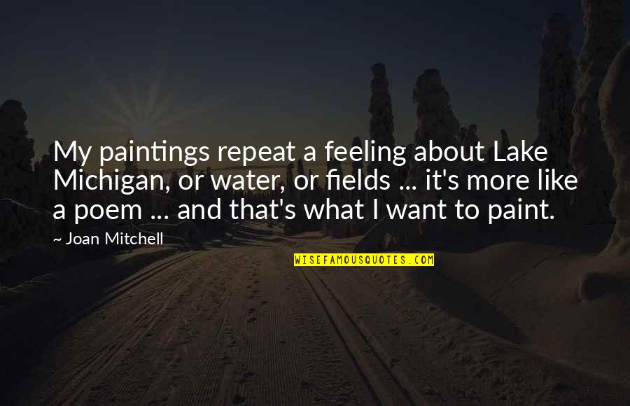 Sheeder Quotes By Joan Mitchell: My paintings repeat a feeling about Lake Michigan, Sheeder Quotes By Joan Mitchell: My paintings repeat a feeling about Lake Michigan,
