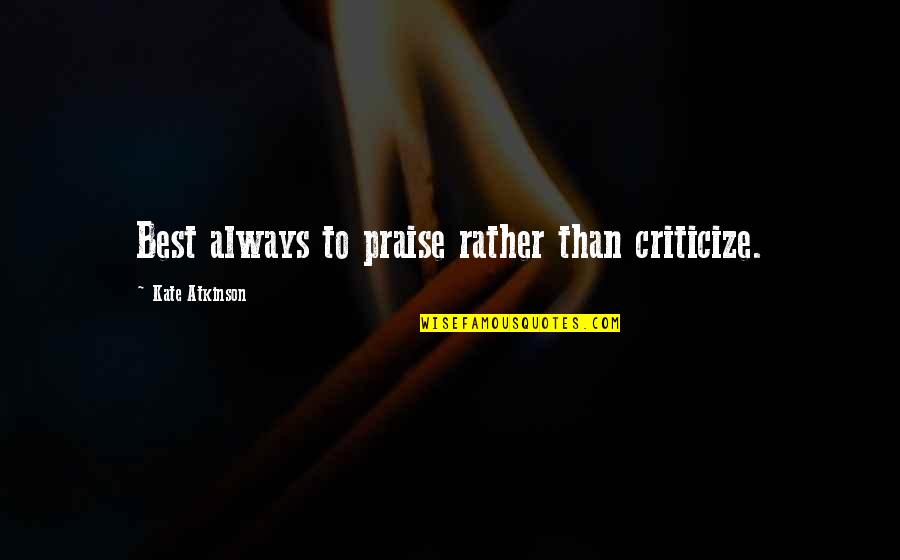 Sheeder Quotes By Kate Atkinson: Best always to praise rather than criticize. Sheeder Quotes By Kate Atkinson: Best always to praise rather than criticize.