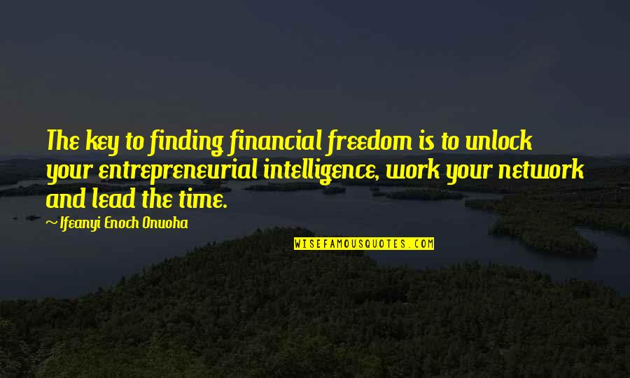 Sheedys Quotes By Ifeanyi Enoch Onuoha: The key to finding financial freedom is to Sheedys Quotes By Ifeanyi Enoch Onuoha: The key to finding financial freedom is to