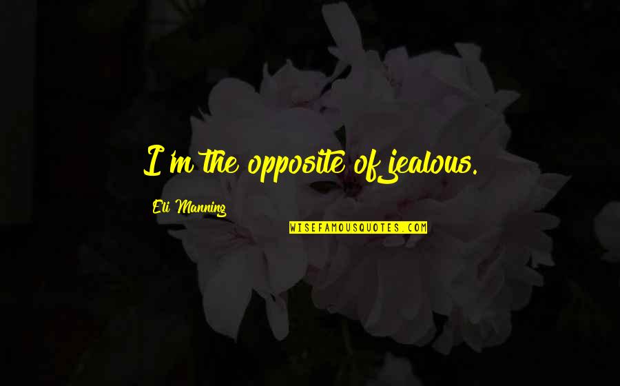 Sheefteh Khalili Quotes By Eli Manning: I'm the opposite of jealous.