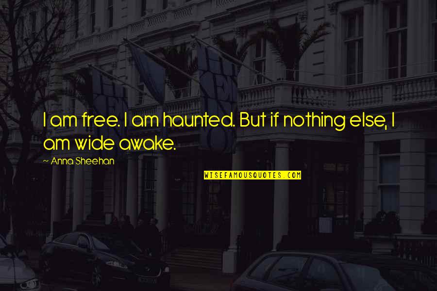 Sheehan Quotes By Anna Sheehan: I am free. I am haunted. But if