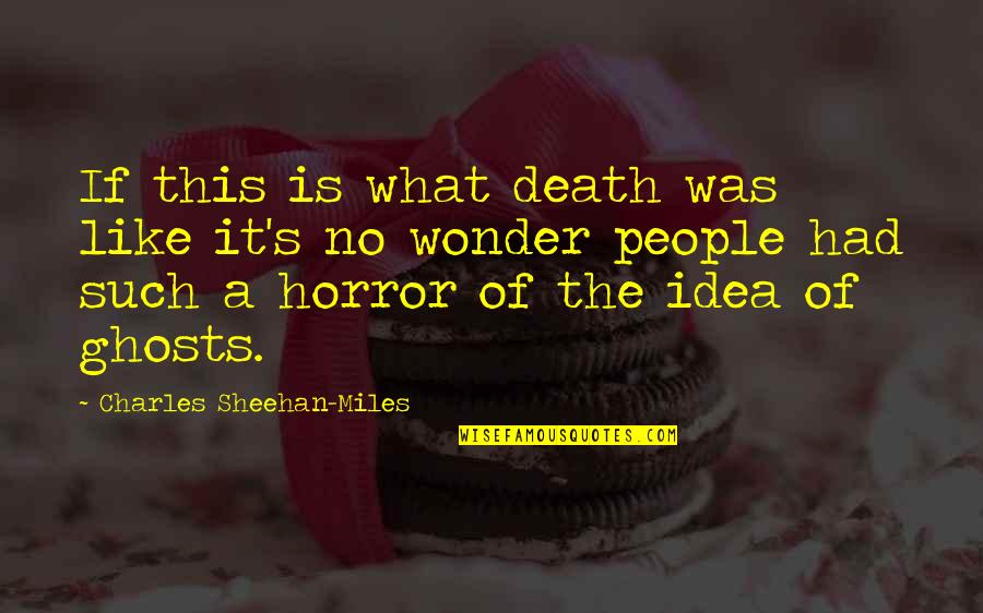 Sheehan Quotes By Charles Sheehan-Miles: If this is what death was like it's Sheehan Quotes By Charles Sheehan-Miles: If this is what death was like it's