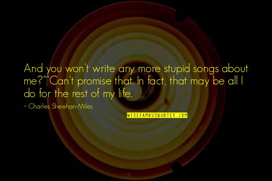 Sheehan Quotes By Charles Sheehan-Miles: And you won't write any more stupid songs Sheehan Quotes By Charles Sheehan-Miles: And you won't write any more stupid songs