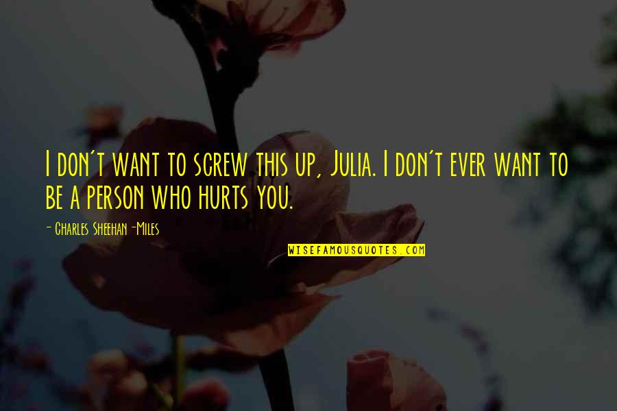 Sheehan Quotes By Charles Sheehan-Miles: I don't want to screw this up, Julia. Sheehan Quotes By Charles Sheehan-Miles: I don't want to screw this up, Julia.