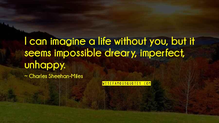 Sheehan Quotes By Charles Sheehan-Miles: I can imagine a life without you, but Sheehan Quotes By Charles Sheehan-Miles: I can imagine a life without you, but