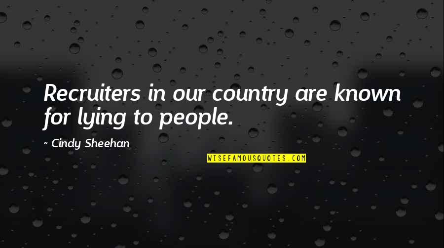 Sheehan Quotes By Cindy Sheehan: Recruiters in our country are known for lying Sheehan Quotes By Cindy Sheehan: Recruiters in our country are known for lying