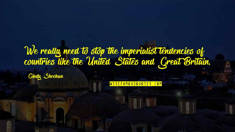 Sheehan Quotes By Cindy Sheehan: We really need to stop the imperialist tendencies Sheehan Quotes By Cindy Sheehan: We really need to stop the imperialist tendencies